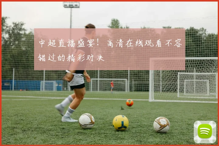中超直播盛宴!高清在线观看不容错过的精彩对决