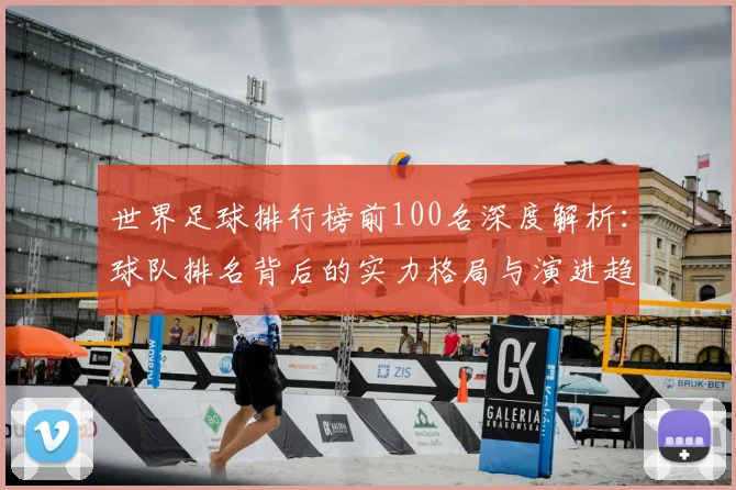 世界足球排行榜前100名深度解析:球队排名背后的实力格局与演进趋势